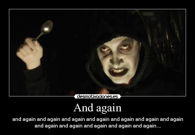 And again - and again and again and again and again and again and again and again
and again and again and again and again and again....