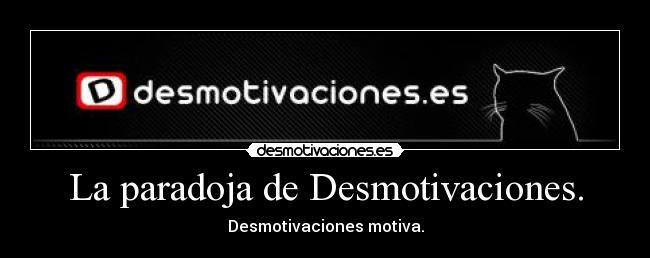 La paradoja de Desmotivaciones. - 