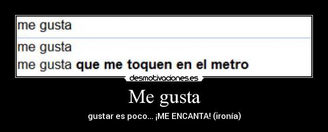 Me gusta - gustar es poco... ¡ME ENCANTA! (ironía)
