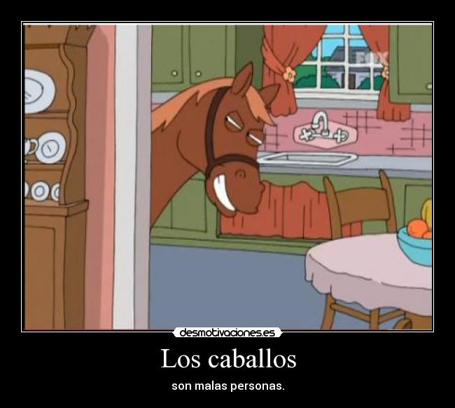 Los caballos - son malas personas.