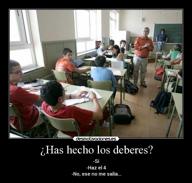 ¿Has hecho los deberes? - -Sí
-Haz el 4
-No, ese no me salía...