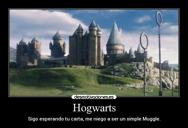 Hogwarts - Sigo esperando tu carta, me niego a ser un simple Muggle.