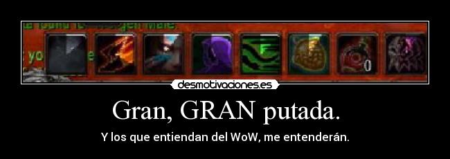Gran, GRAN putada. - Y los que entiendan del WoW, me entenderán.