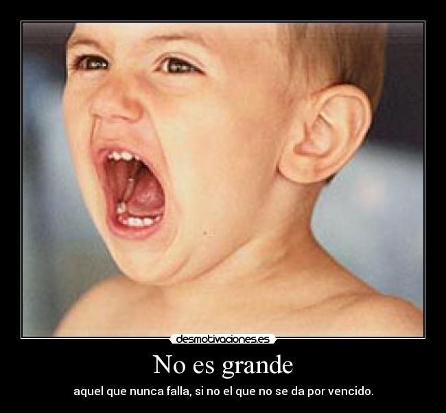 No es grande - aquel que nunca falla, si no el que no se da por vencido.