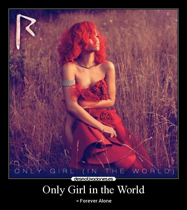 Only Girl in the World - = Forever Alone