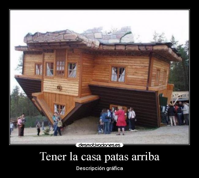 Tener la casa patas arriba - 