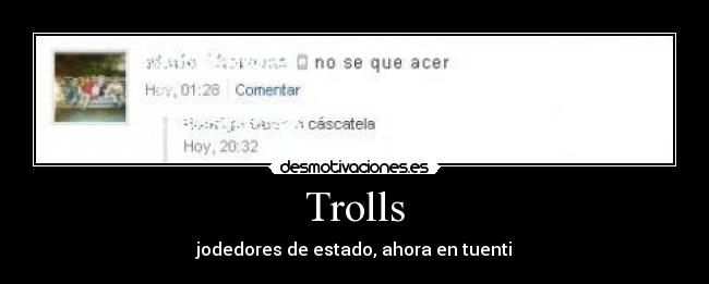 Trolls - jodedores de estado, ahora en tuenti