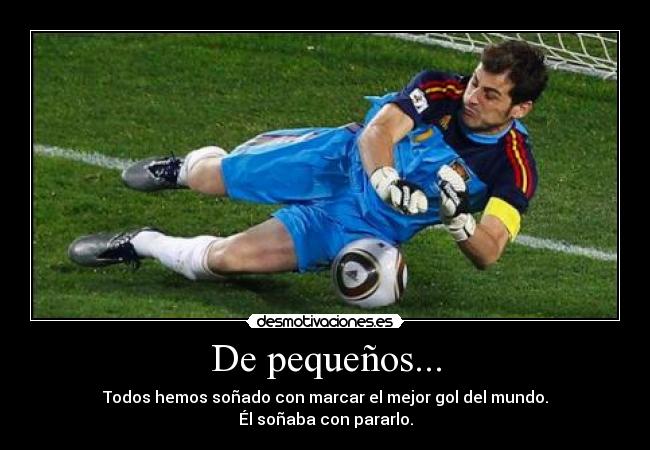De pequeños... - Todos hemos soñado con marcar el mejor gol del mundo.
Él soñaba con pararlo.