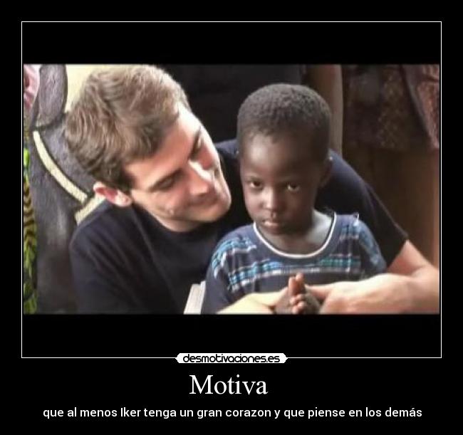 Motiva - que al menos Iker tenga un gran corazon y que piense en los demás