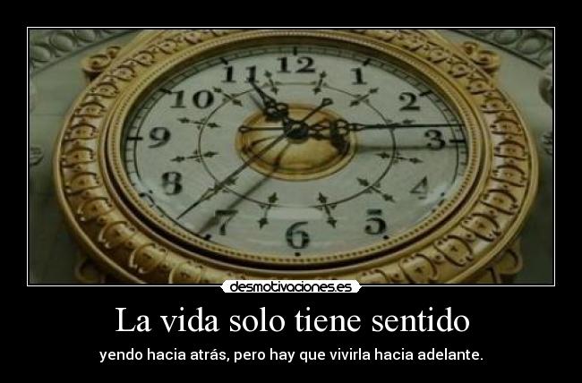 La vida solo tiene sentido - yendo hacia atrás, pero hay que vivirla hacia adelante.