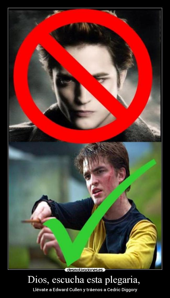 Dios, escucha esta plegaria,  - Llévate a Edward Cullen y tráenos a Cedric Diggory