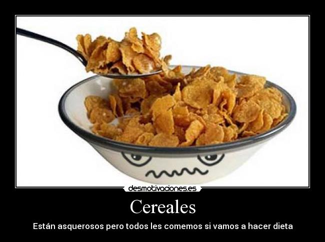 Cereales - Están asquerosos pero todos les comemos si vamos a hacer dieta