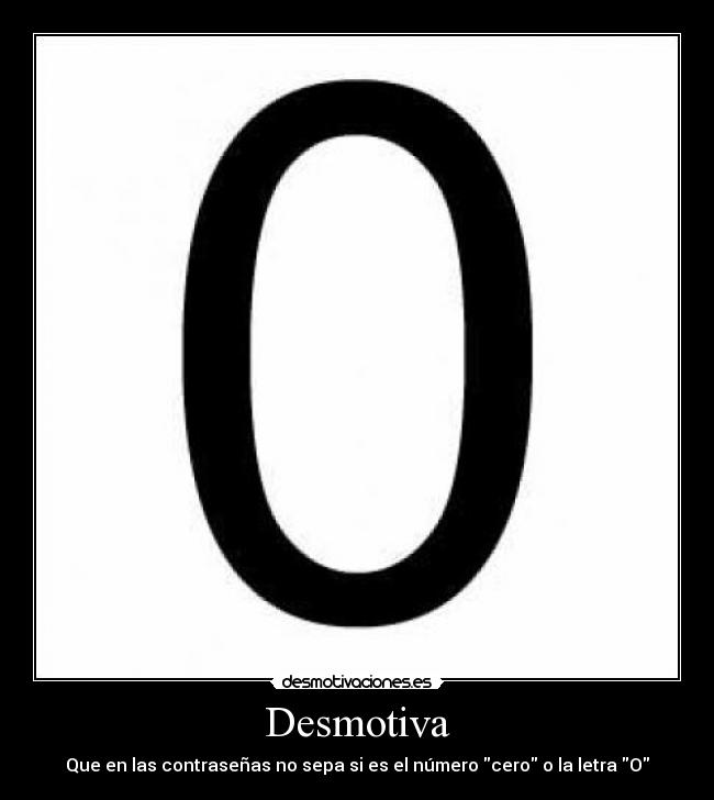 Desmotiva - Que en las contraseñas no sepa si es el número cero o la letra O