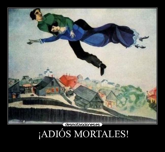 ¡ADIÓS MORTALES! -