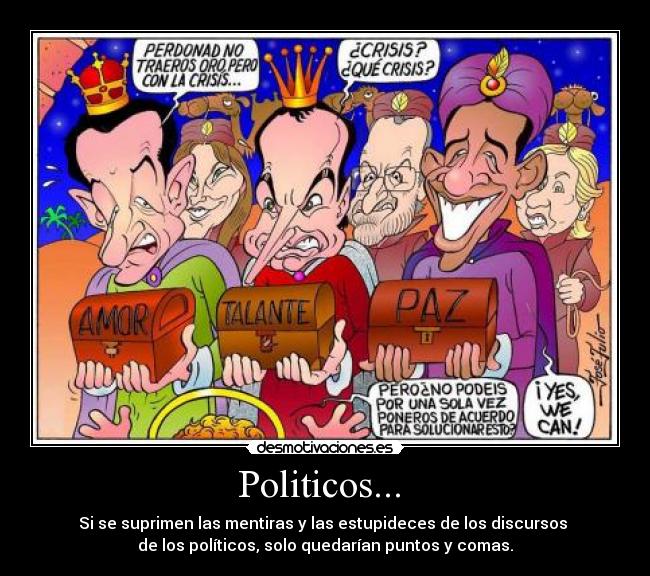 Politicos...  - Si se suprimen las mentiras y las estupideces de los discursos 
de los políticos, solo quedarían puntos y comas.