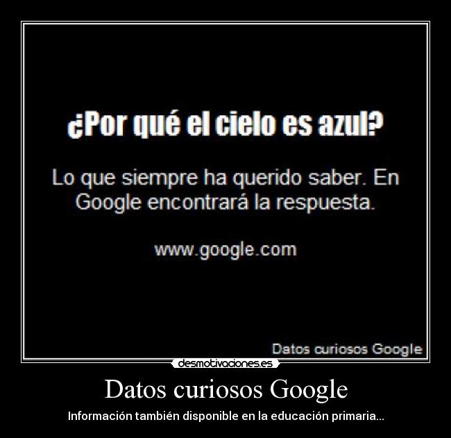 Datos curiosos Google - Información también disponible en la educación primaria...