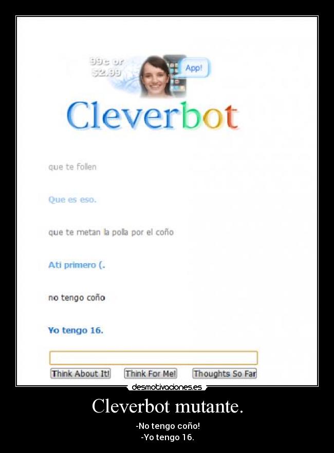 Cleverbot mutante. - -No tengo coño!
-Yo tengo 16.