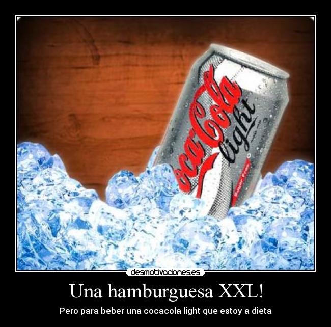 Una hamburguesa XXL! - Pero para beber una cocacola light que estoy a dieta