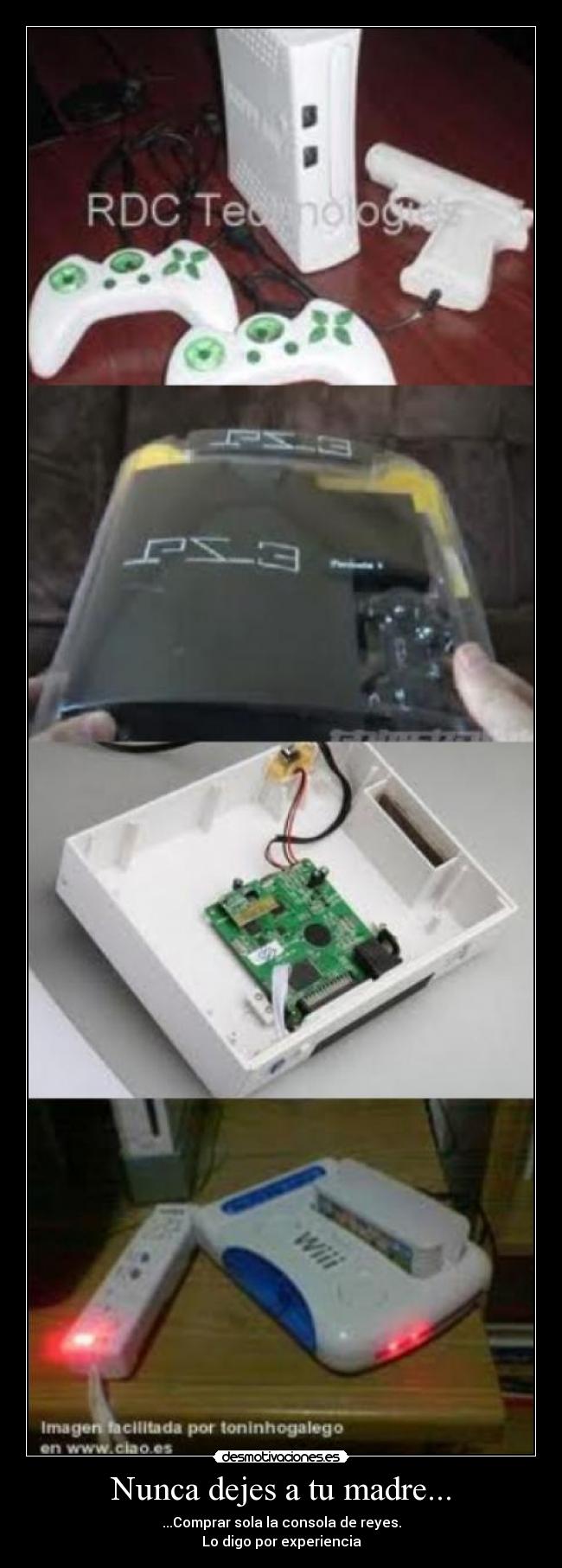 Nunca dejes a tu madre... - ...Comprar sola la consola de reyes.
Lo digo por experiencia