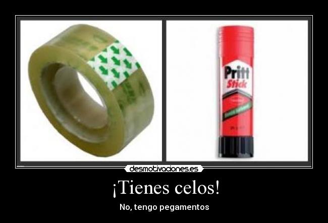 ¡Tienes celos! -