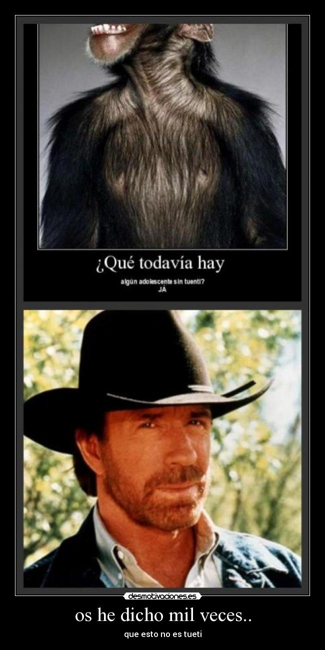 os he dicho mil veces.. - que esto no es tueti