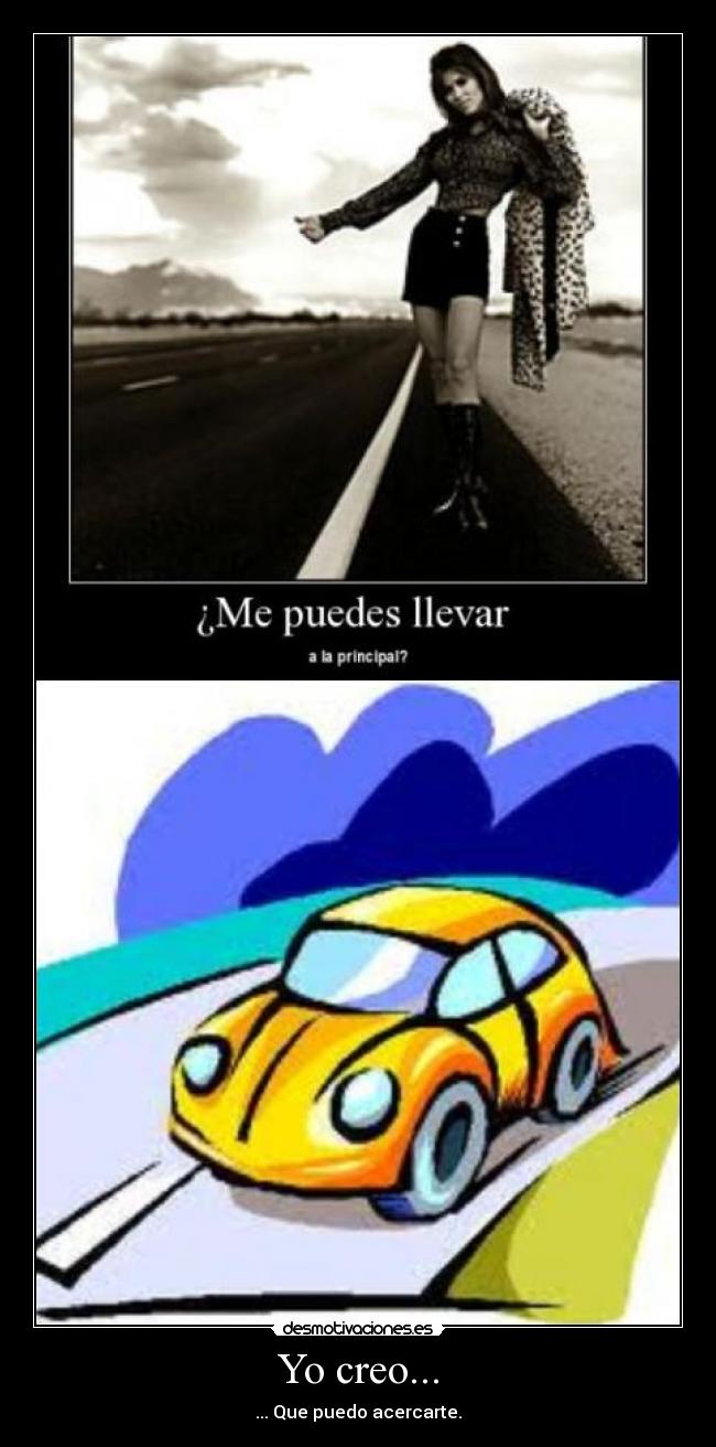 Yo creo... - ... Que puedo acercarte.