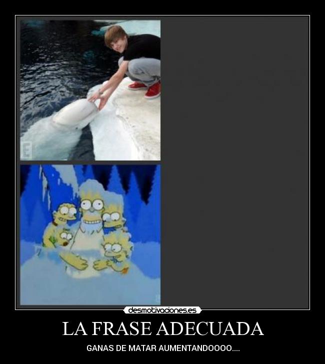 LA FRASE ADECUADA - GANAS DE MATAR AUMENTANDOOOO....