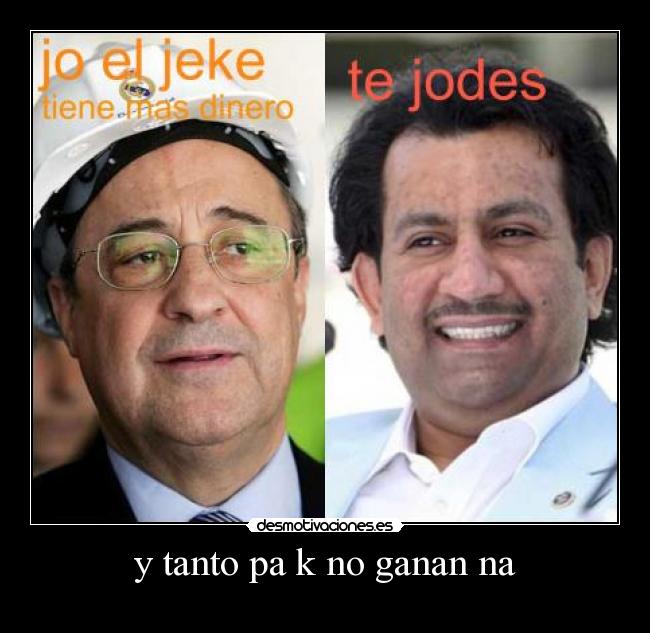 y tanto pa k no ganan na -