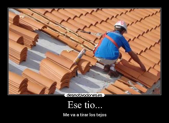 Ese tio... - Me va a tirar los tejos