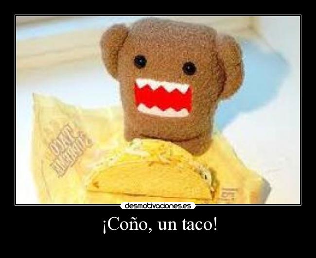 ¡Coño, un taco! -