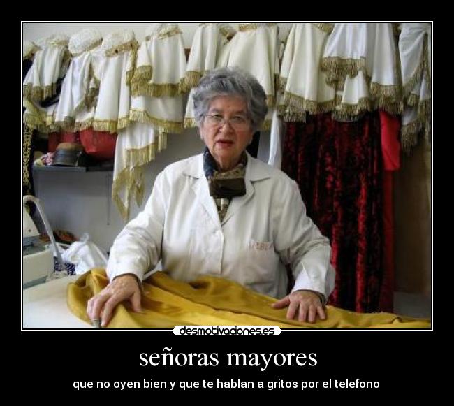 señoras mayores - que no oyen bien y que te hablan a gritos por el telefono