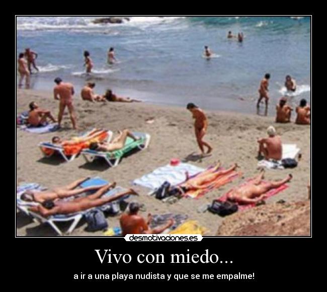 Vivo con miedo... - a ir a una playa nudista y que se me empalme!