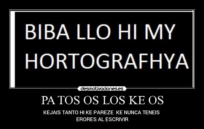 PA TOS OS LOS KE OS - KEJAIS TANTO HI KE PAREZE KE NUNCA TENEIS
ERORES AL ESCRIVIR