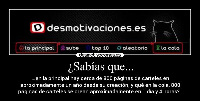 ¿Sabías que... - ...en la principal hay cerca de 800 páginas de carteles en
aproximadamente un año desde su creación, y qué en la cola, 800
páginas de carteles se crean aproximadamente en 1 día y 4 horas?  