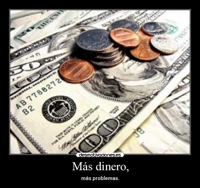 Más dinero, - más problemas.