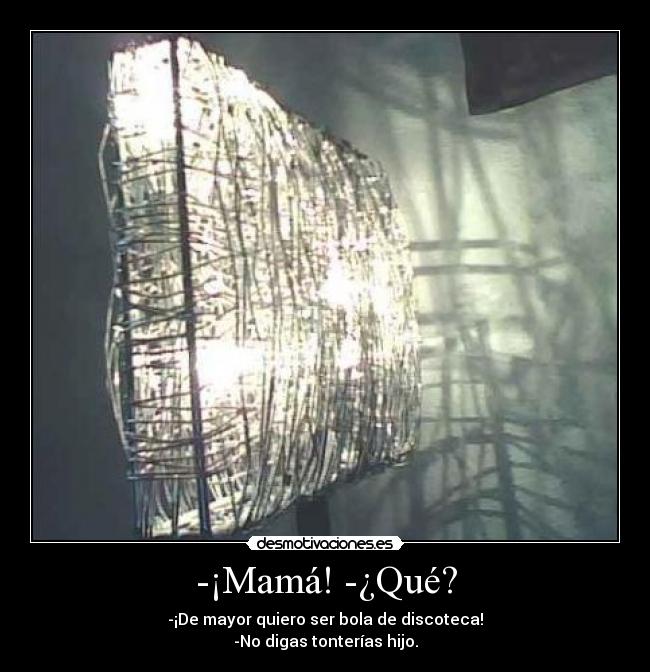 -¡Mamá! -¿Qué? - 