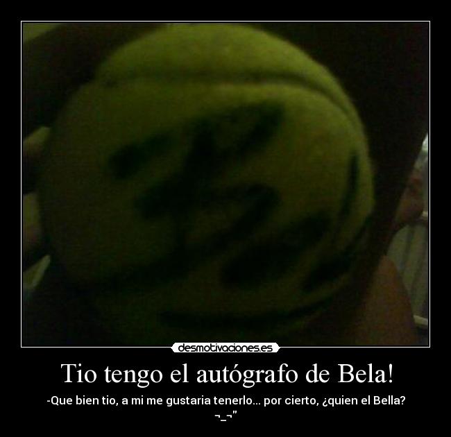 Tio tengo el autógrafo de Bela! - 