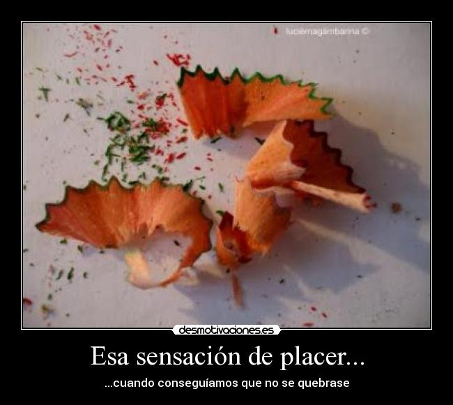 Esa sensación de placer... - ...cuando conseguíamos que no se quebrase