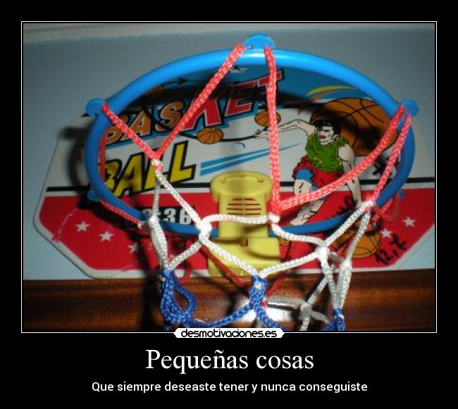 Pequeñas cosas - Que siempre deseaste tener y nunca conseguiste