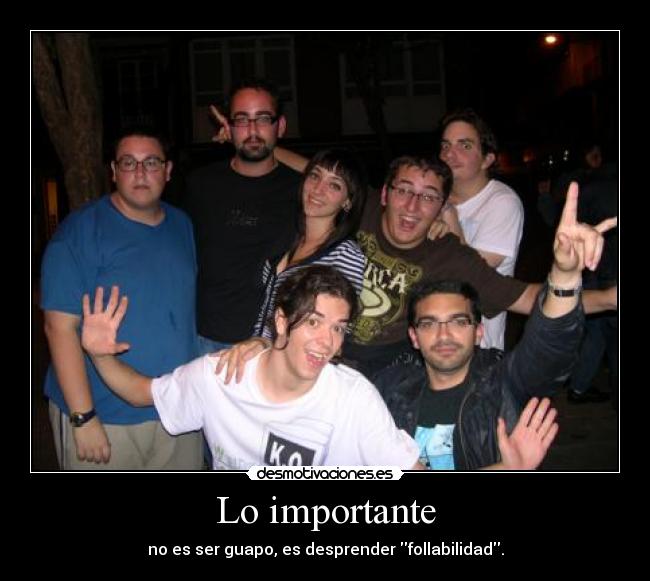 Lo importante - no es ser guapo, es desprender follabilidad.