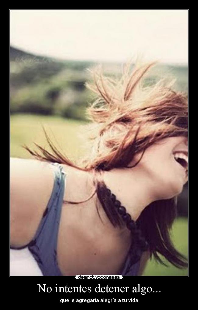 No intentes detener algo... - 