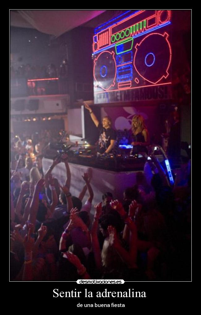 Sentir la adrenalina  - de una buena fiesta