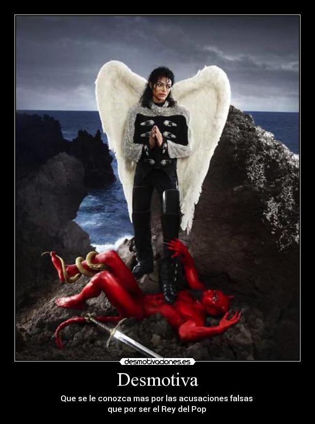 Desmotiva - Que se le conozca mas por las acusaciones falsas
que por ser el Rey del Pop