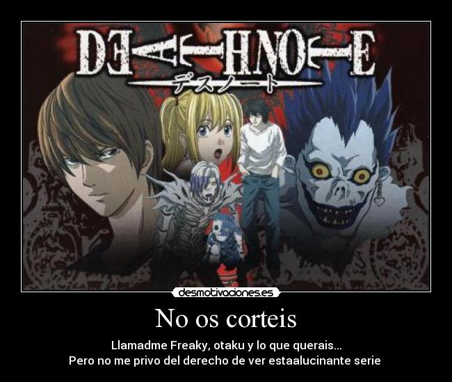No os corteis - Llamadme Freaky, otaku y lo que querais...
Pero no me privo del derecho de ver estaalucinante serie