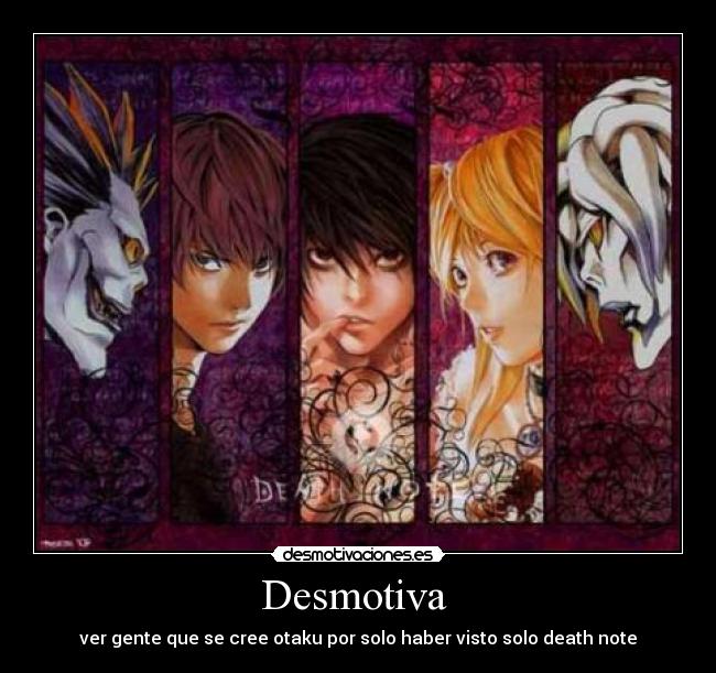 Desmotiva - ver gente que se cree otaku por solo haber visto solo death note