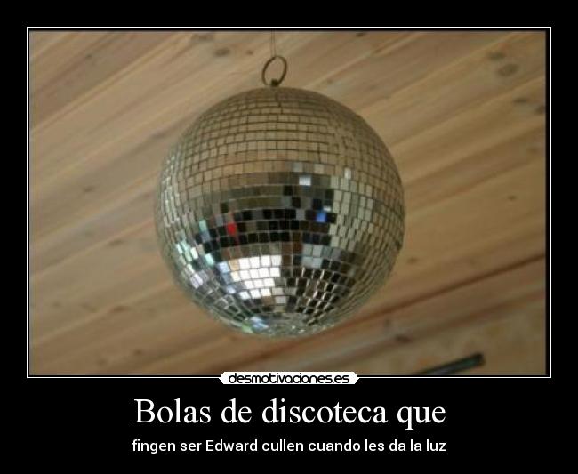 Bolas de discoteca que - fingen ser Edward cullen cuando les da la luz