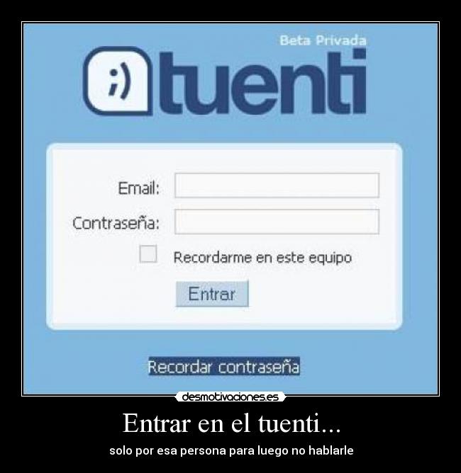 Entrar en el tuenti... - solo por esa persona para luego no hablarle