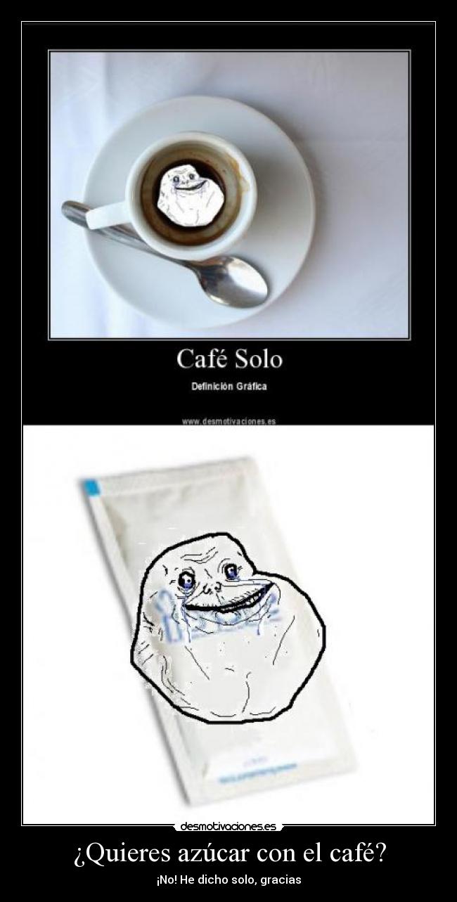¿Quieres azúcar con el café? - ¡No! He dicho solo, gracias