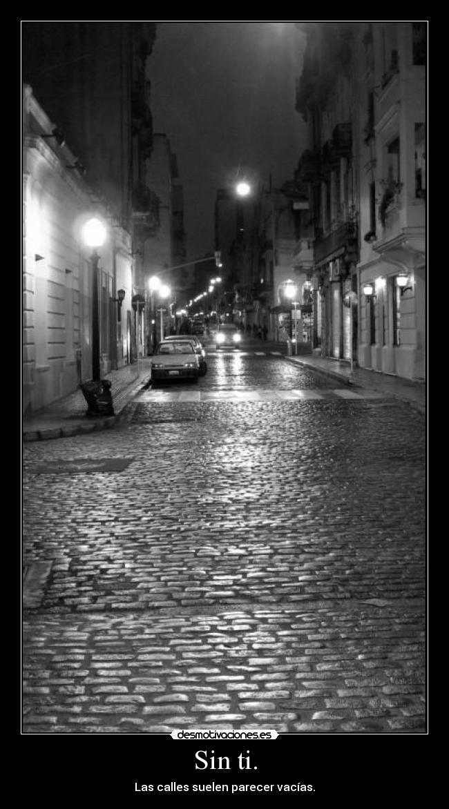 Sin ti. - Las calles suelen parecer vacías.