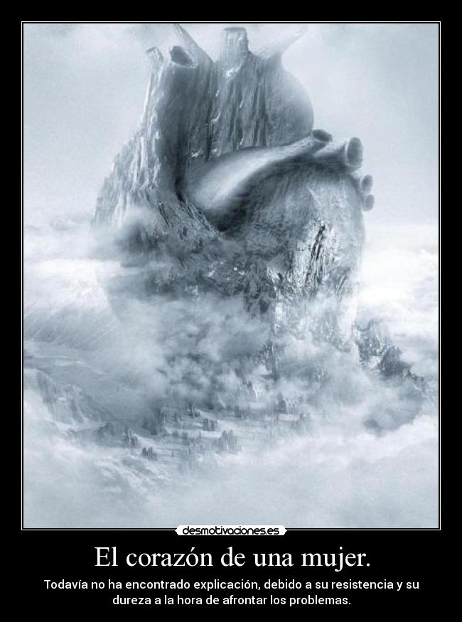 El corazón de una mujer. - Todavía no ha encontrado explicación, debido a su resistencia y su
dureza a la hora de afrontar los problemas.